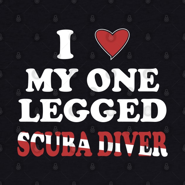 Inspirational Scuba Diving - I Love My One Legged Scuba Diver by eighttwentythreetees